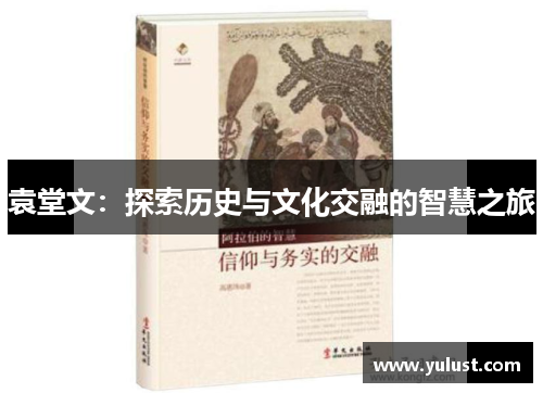 袁堂文：探索历史与文化交融的智慧之旅