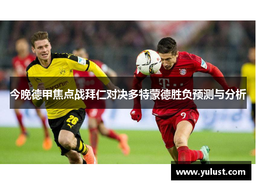 今晚德甲焦点战拜仁对决多特蒙德胜负预测与分析